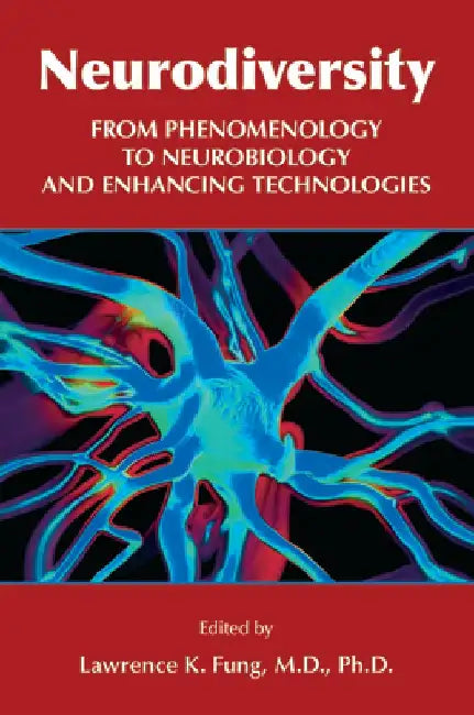 Neurodiversity: From Phenomenology to Neurobiology and Enhancing Technologies by Lawrence K. Fung
