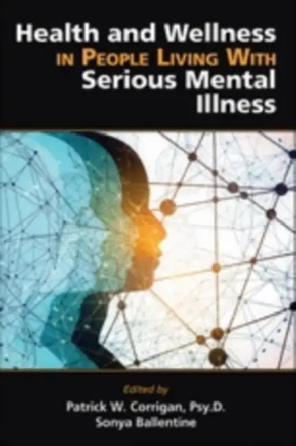 Health and Wellness in People Living with Serious Mental Illness by Patrick W. Corrigan, Sonya L. Ballentine