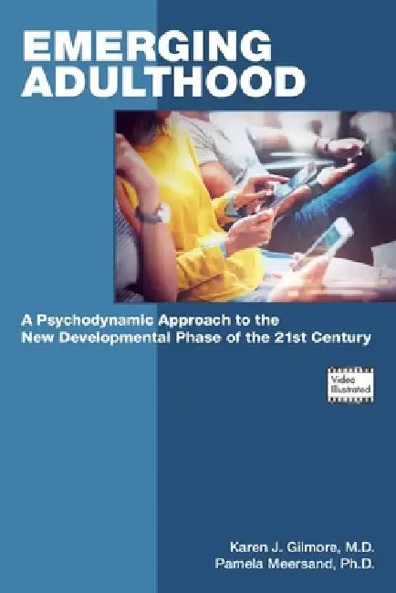 Emerging Adulthood: A Psychodynamic Approach to the New Developmental Phase of the 21st Century by Karen J. Gilmore
