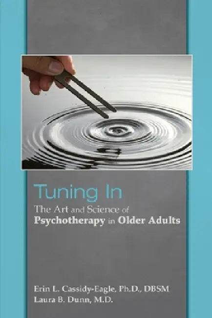 Tuning In: The Art and Science of Psychotherapy in Older Adults by Erin L. Cassidy-Eagle, Laura B. Dunn