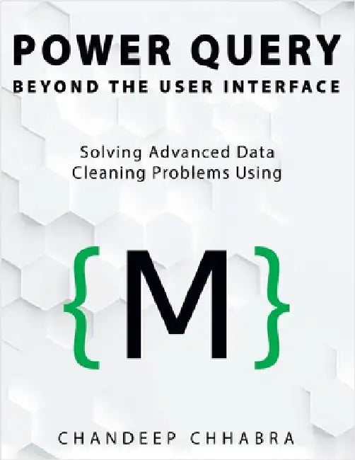 Power Query Beyond The User Interface: Solving Advanced Data Cleaning Problems Using M (Colour Version) by Chhabra, Chandeep