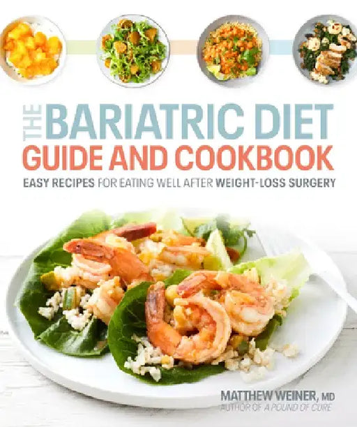 The Bariatric Diet Guide and Cookbook: Easy Recipes for Eating Well After Weight-Loss Surgery by Matthew Weiner