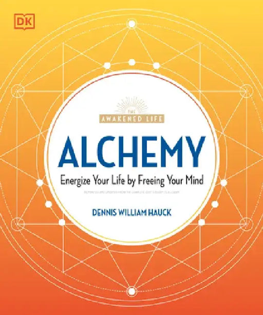 Alchemy: Energize Your Life by Freeing Your Mind by Dennis William Hauck