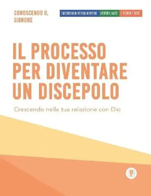 Il processo per diventare un discepolo - Conoscendo il Signore: Crescendo verso dentro, verso l'alto e verso fuori by Guillermo Maldonado