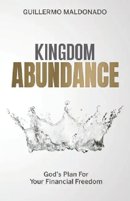 Kingdom Abundance: God's Plan For Your Financial Freedom by Maldonado, Guillermo