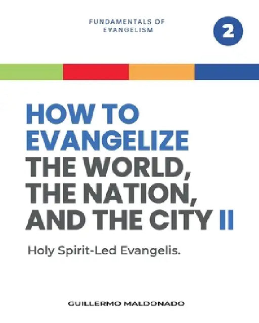 How to Evangelize the World, the Nation, and the City Part 2: Holy Spirit-Led Evangelism by Guillermo Maldonado