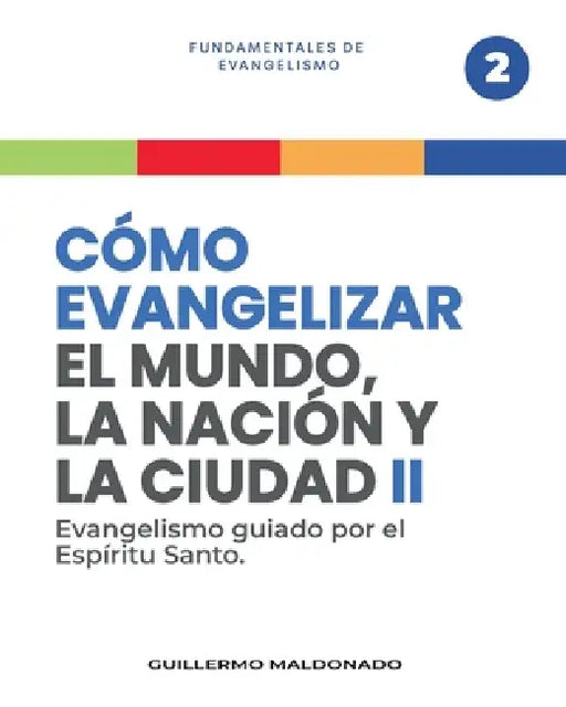 Cómo Evangelizar el Mundo, la Nación y la Ciudad parte 2: Evangelismo guiado por el Espíritu Santo by Guillermo Maldonado