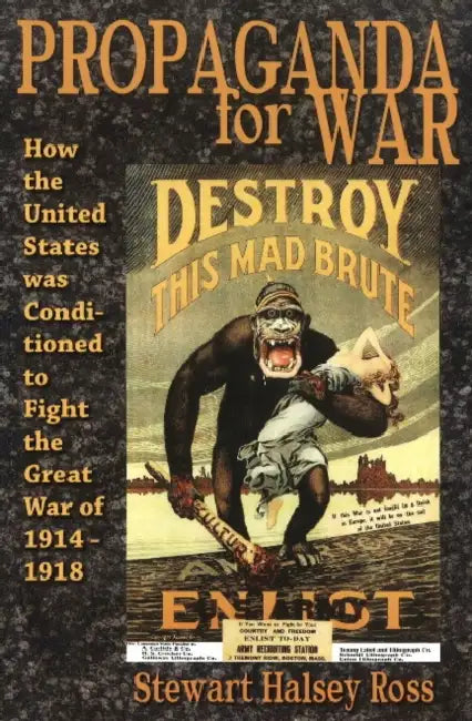Propaganda for War: How the United States Was Conditioned to Fight the Great War of 1914-1918 by Stewart Halsey Ross