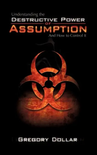 Understanding The Destructive Power of Assumption and How To Control It by Gregory Dollar