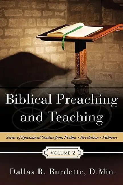 Biblical Preaching and Teaching Volume 2 by D. Min Dallas R. Burdette