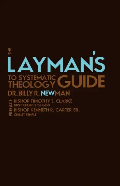 The Layman's Guide to Systematic Theology by Billy R. Newman