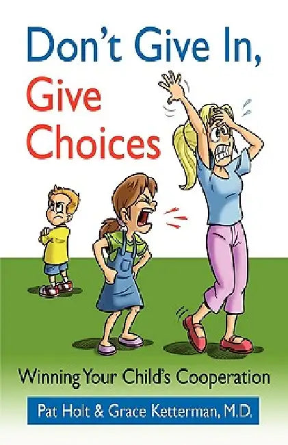 Don't Give in, Give Choices by Pat Holt, Grace Ketterman
