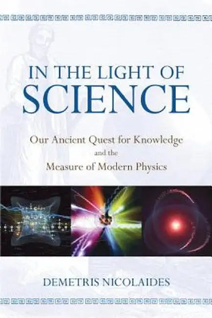 In the Light of Science: Our Ancient Quest for Knowledge and the Measure of Modern Physics by Demetris Nicolaides