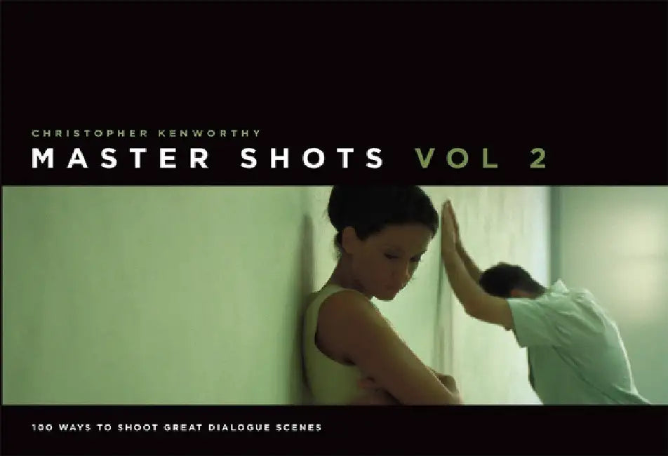 Master Shots, Volume 2: 100 Ways to Shoot Great Dialogue Scenes by Christopher Kenworthy