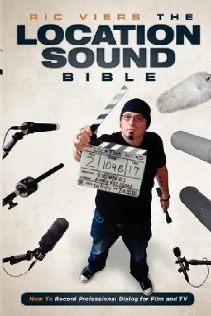 The Location Sound Bible: How to Record Professional Dialog for Film and TV by Ric Viers