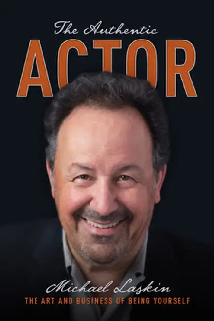 The Authentic Actor: The Art and Business of Being Yourself by Michael Laskin
