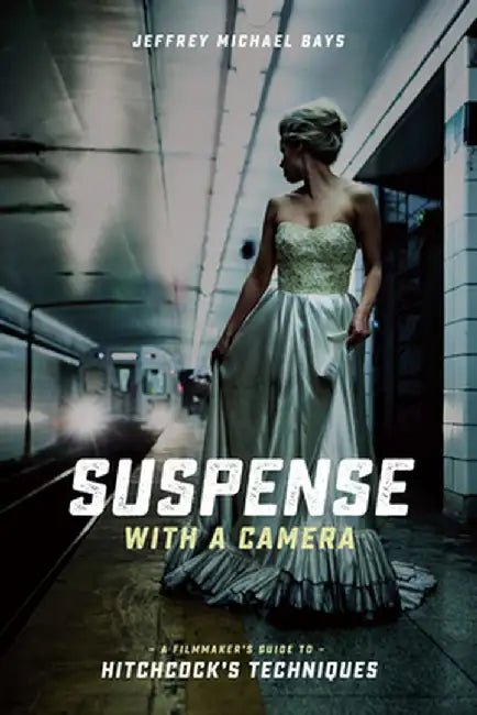 Suspense with a Camera: A Filmmaker's Guide to Hitchcock's Techniques by Jeffrey Michael Bays