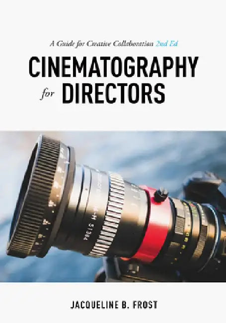 Cinematography for Directors, 2nd Edition by Jacqueline B. Frost