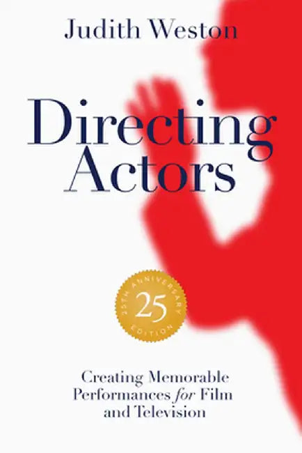 Directing Actors - 25th Anniversary Edition: Memorable Performances for Film and Television by Weston Judith