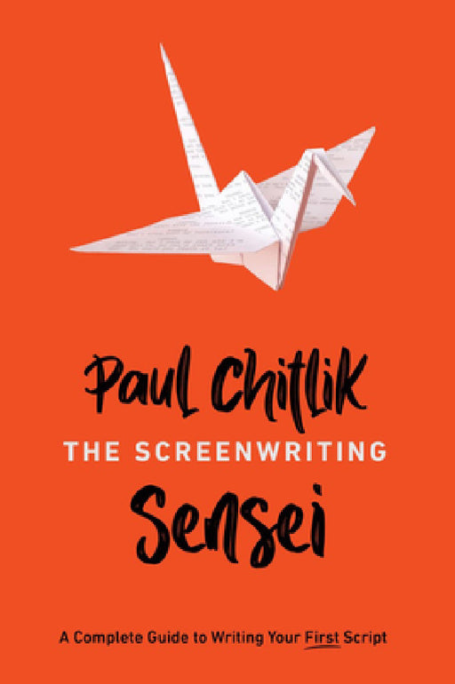 The Screenwriting Sensei: A Complete Guide to Writing Your First Script by Paul Chitlik
