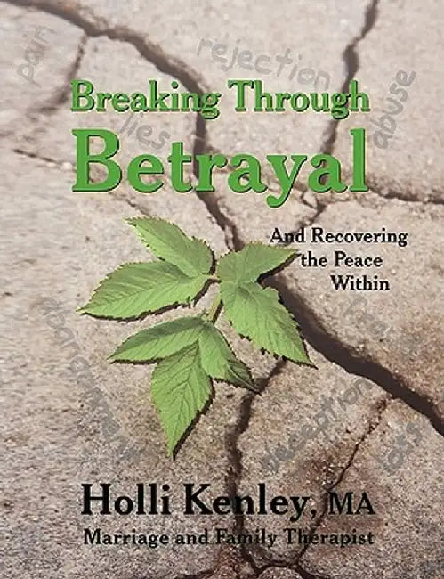 Breaking Through Betrayal: And Recovering the Peace Within by Holli Kenley
