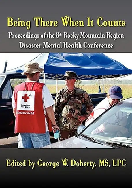 Being There When It Counts: The Proceedings of the 8th Rocky Mountain Region Disaster Mental Health Conference by George W. Doherty