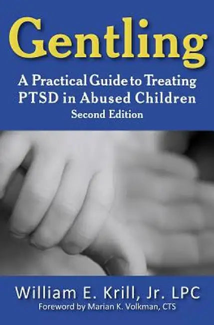 Gentling: A Practical Guide to Treating Ptsd in Abused Children, 2nd Edition by William E. Krill