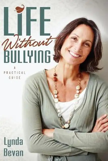 Life Without Bullying: A Practical Guide by Lynda Bevan