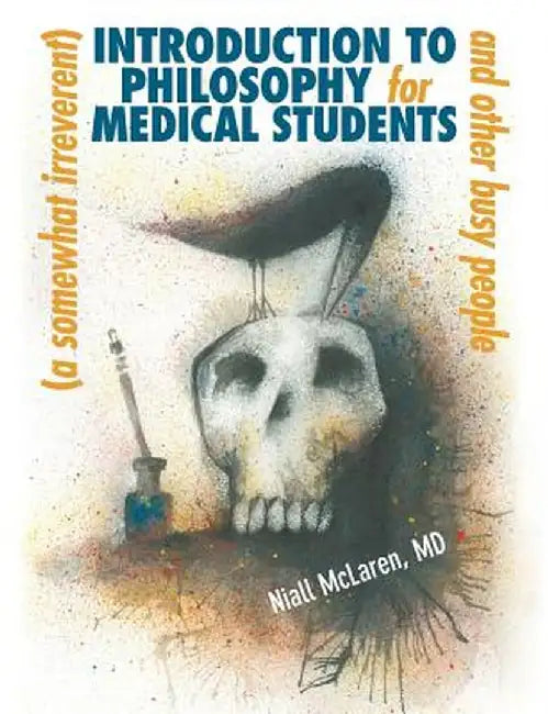 A (Somewhat Irreverent) Introduction to Philosophy for Medical Students and Other Busy People by Niall McLaren