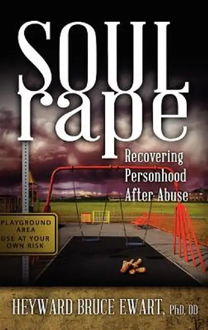 Soul Rape: Recovering Personhood After Abuse by Heyward Bruce Ewart