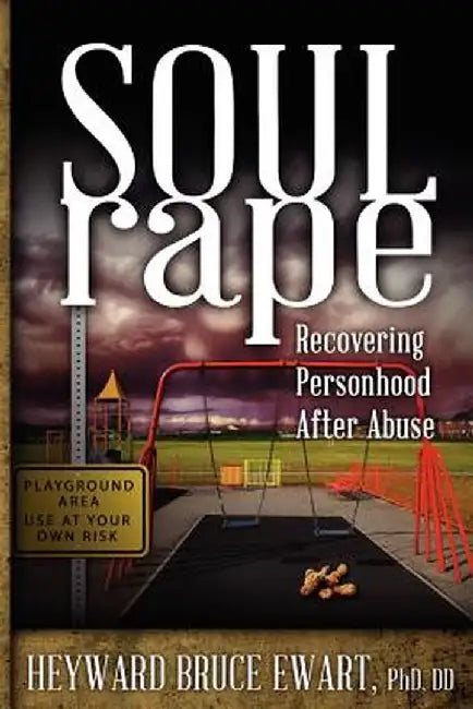 Soul Rape: Recovering Personhood After Abuse by Heyward Bruce Ewart