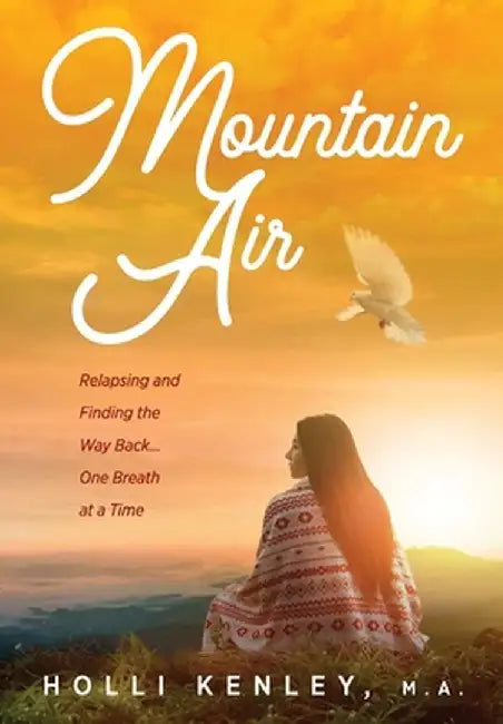 Mountain Air: Relapsing and Finding the Way Back... One Breath at a Time by Holli Kenley