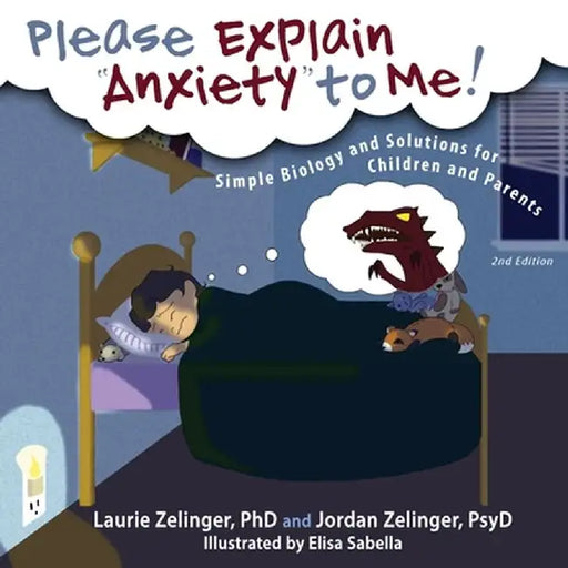 Please Explain Anxiety to Me! Simple Biology and Solutions for Children and Parents by Laurie E. Zelinger