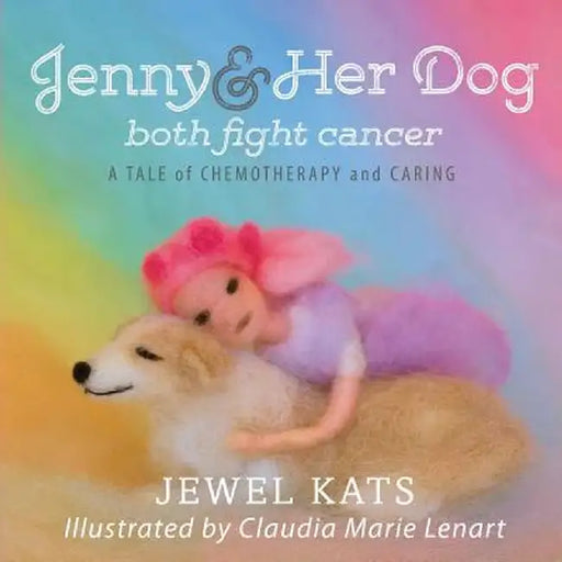 Jenny and Her Dog Both Fight Cancer: A Tale of Chemotherapy and Caring by Jewel Kats
