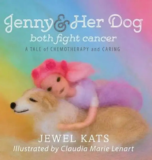 Jenny and Her Dog Both Fight Cancer: A Tale of Chemotherapy and Caring by Jewel Kats