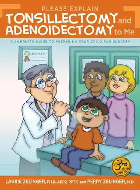 Please Explain Tonsillectomy & Adenoidectomy to Me: A Complete Guide to Preparing Your Child for Surgery, 3rd Edition by Laurie Zelinger