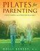 Pilates For Parenting: Stretch Yourself and Strengthen Your Family by Holli Kenley