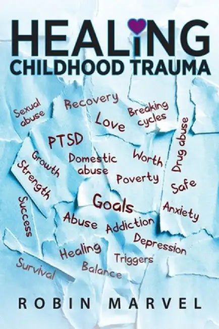 Healing Childhood Trauma: Transforming Pain into Purpose with Post-Traumatic Growth by Robin Marvel