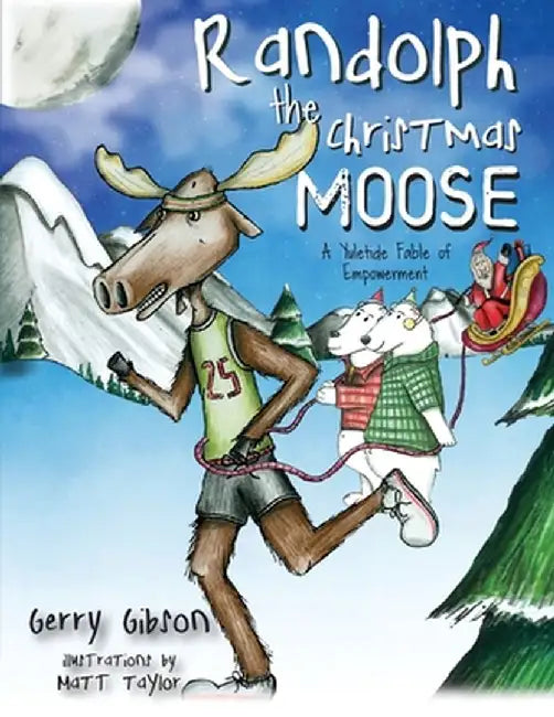 Randolph the Christmas Moose: A Yuletide Fable of Empowerment by Gerry Gibson