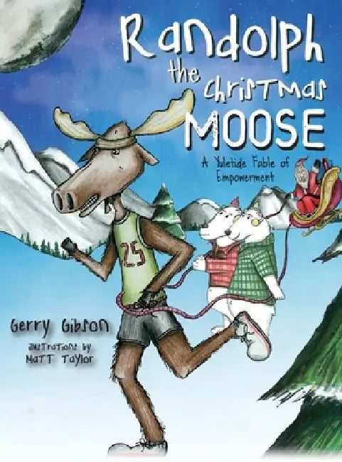 Randolph the Christmas Moose: A Yuletide Fable of Empowerment by Gerry Gibson