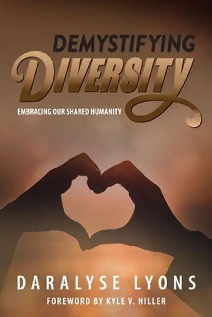 Demystifying Diversity: Embracing our Shared Humanity by Daralyse Lyons