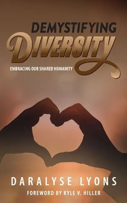 Demystifying Diversity: Embracing our Shared Humanity by Daralyse Lyons