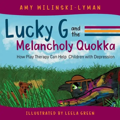 Lucky G and the Melancholy Quokka: How Play Therapy can Help Children with Depression by Amy Wilinski-Lyman
