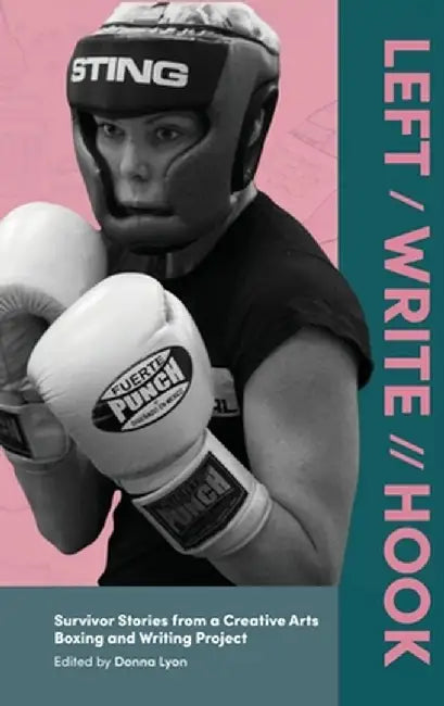Left / Write // Hook: Survivor Stories from a Creative Arts Boxing and Writing Project by Donna Lyon