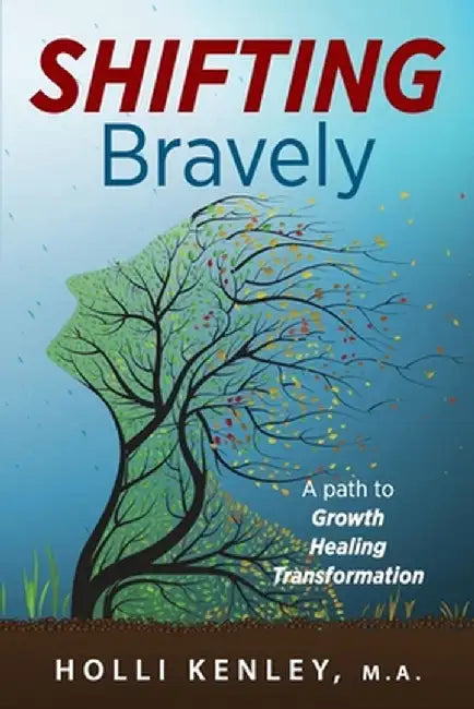 SHIFTING Bravely: A Path to Growth, Healing, and Transformation by Holli Kenley