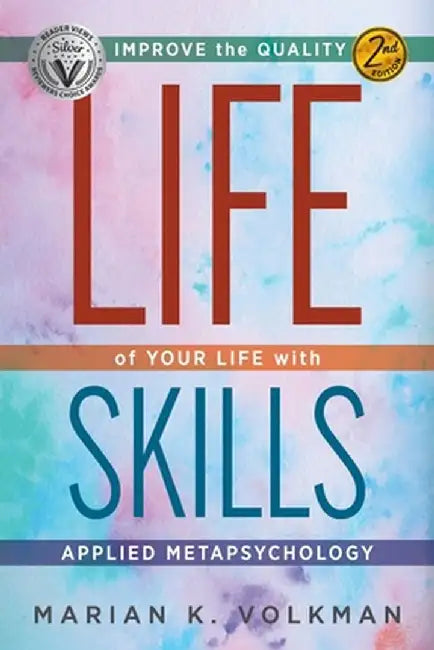 Life Skills: Improve the Quality of Your Life with Applied Metapsychology, 2nd Edition by Marian K. Volkman