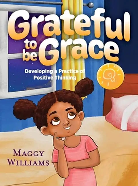 Grateful to be Grace: Developing A Practice of Positive Thinking by Maggy Williams