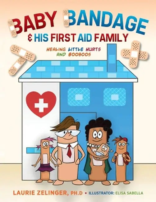 Baby Bandage and His First Aid Family: Healing Little Hurts and Booboos by Laurie Zelinger