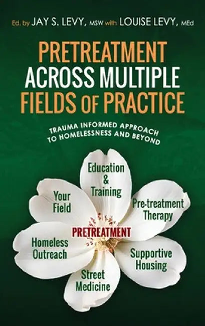 Pretreatment Across Multiple Fields of Practice: Trauma Informed Approach to Homelessness and Beyond by Jay S. Levy