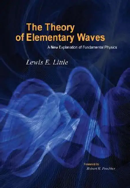The Theory of Elementary Waves: A New Explanation of Fundamental Physics by Lewis Little